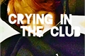 História: Crying in the club