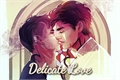 História: Delicate Love
