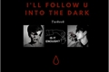 História: I&#39;ll follow u into the dark