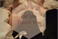 História: Let Me Touch You