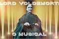 História: Lord Voldemort: O Musical
