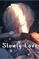História: Slowly Love