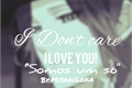História: I Don&#39;t Care &#215; I Love You