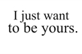 História: I just wanna be yours.