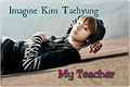 História: ~My Teacher - Imagine Kim Taehyung~