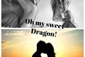 História: Oh my sweet Dragon!