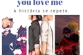 História: Please, don&#39;t say you love me - A hist&#243;ria se repete.