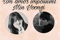 História: Um amor imposs&#237;vel - Min Yoongi
