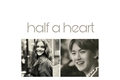 História: Half a heart