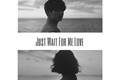 História: Just Wait For Me Love