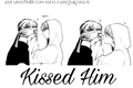 História: Kissed Him