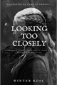 História: Looking Too Closely (Hiatus)