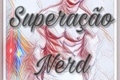 História: Supera&#231;&#227;o Nerd