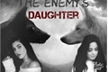 História: The enemy&#39;s daughter (Reescrevendo)