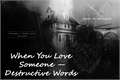 História: When You Love Someone, Destructive Words