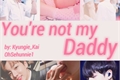 História: You&#39;re not my Daddy