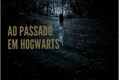 História: Ao Passado em Hogwarts - HIATUS