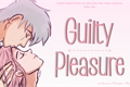 História: Guilty Pleasure