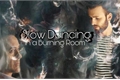 História: Slow Dancing in a Burning Room