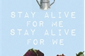 História: Stay Alive For Me Stay Alive For We