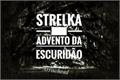 História: Strelka - Advento da Escurid&#227;o