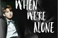 História: When We&#39;re Alone