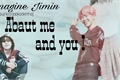 História: About me and you (Imagine Park Jimin)