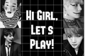História: Hi Girl, Let&#39;s Play!