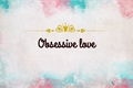 História: Obsessive love
