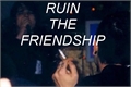 História: Ruin The Friendship