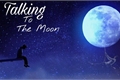 História: Talking to the moon