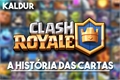 História: A Hist&#243;ria das Cartas do Clash Royale