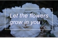 História: Let the flowers grow in you