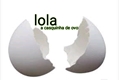 História: Lola a casquinha de ovo