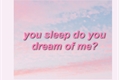 História: You sleep do you dream of me?