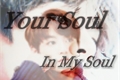 História: Your Soul In My Soul