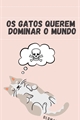 História: Os gatos querem dominar o mundo