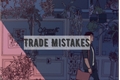 História: Trade Mistakes