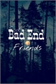 História: Bad End Friends