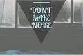 História: Don&#39;t Make Noise