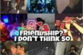 História: Friendship? I don&#39;t think so...