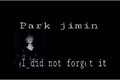 História: I did not forget it (Park Jimin)