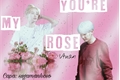 História: My you&#39;re rose