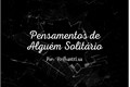 História: Pensamentos de algu&#233;m solit&#225;rio