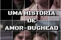 História: Uma Hist&#243;ria De Amor-Bughead