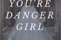 História: You&#39;re Danger Girl