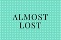 História: Almost Lost