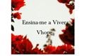 História: Ensina-me a Viver ( Vhope )