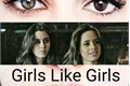 História: Girls Like Girls (Camren)