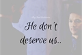 História: He don&#39;t deserve us.. - (Malec) (Songfic)